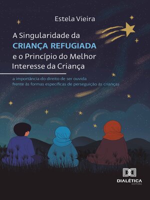 cover image of A Singularidade da Criança Refugiada e o Princípio do Melhor Interesse da Criança